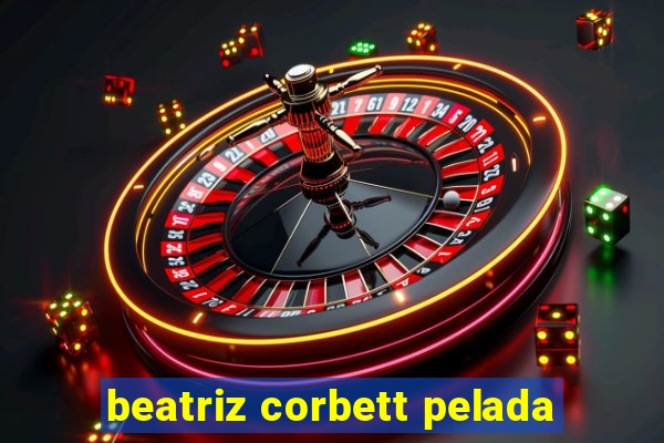 beatriz corbett pelada